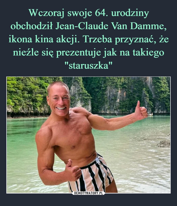 
    Wczoraj swoje 64. urodziny obchodził Jean-Claude Van Damme, ikona kina akcji. Trzeba przyznać, że nieźle się prezentuje jak na takiego "staruszka"