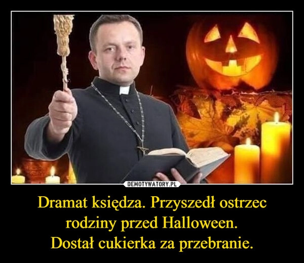 
    Dramat księdza. Przyszedł ostrzec rodziny przed Halloween.
Dostał cukierka za przebranie.