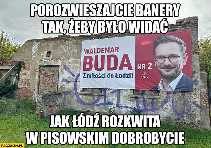 
    Waldemar Buda porozwieszajcie banery tak żeby było widać jak Łódź rozkwita w pisowskim dobrobycie