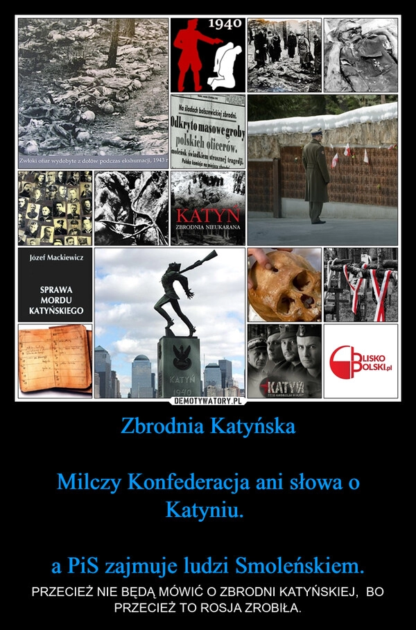 
    Zbrodnia Katyńska

Milczy Konfederacja ani słowa o Katyniu. 

a PiS zajmuje ludzi Smoleńskiem.