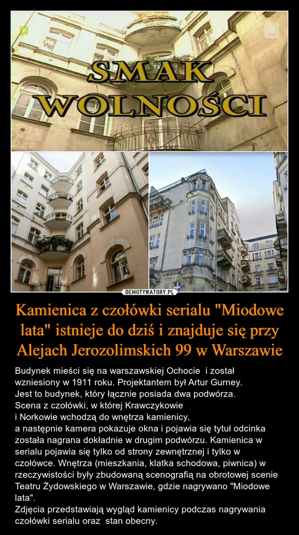 
    Kamienica z czołówki serialu "Miodowe lata" istnieje do dziś i znajduje się przy Alejach Jerozolimskich 99 w Warszawie 