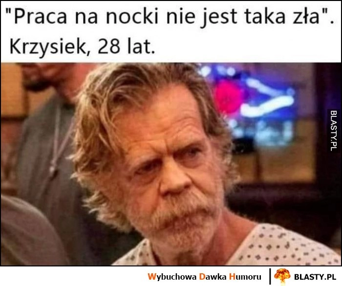 
    Praca na nocki nie jest taka zła, Krzysiek 28 lat wygląda staro