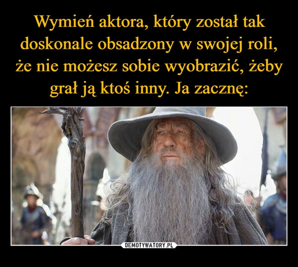 
    Wymień aktora, który został tak doskonale obsadzony w swojej roli, że nie możesz sobie wyobrazić, żeby grał ją ktoś inny. Ja zacznę: