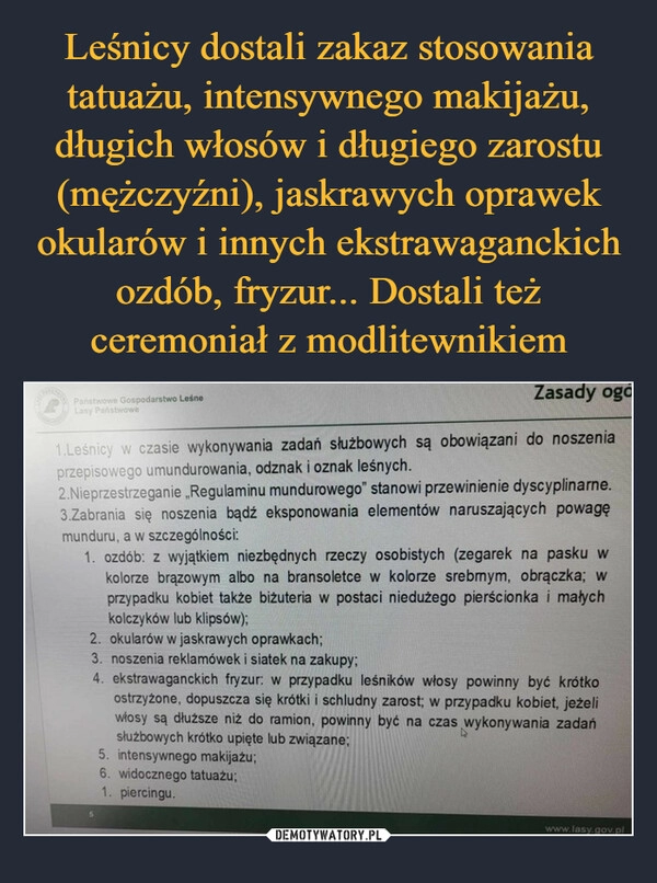 
    Leśnicy dostali zakaz stosowania tatuażu, intensywnego makijażu, długich włosów i długiego zarostu (mężczyźni), jaskrawych oprawek okularów i innych ekstrawaganckich ozdób, fryzur... Dostali też ceremoniał z modlitewnikiem