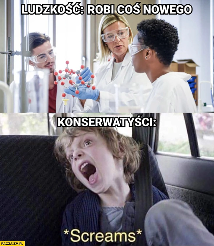 
    Ludzkość robi coś nowego, konserwatyści: krzyczą