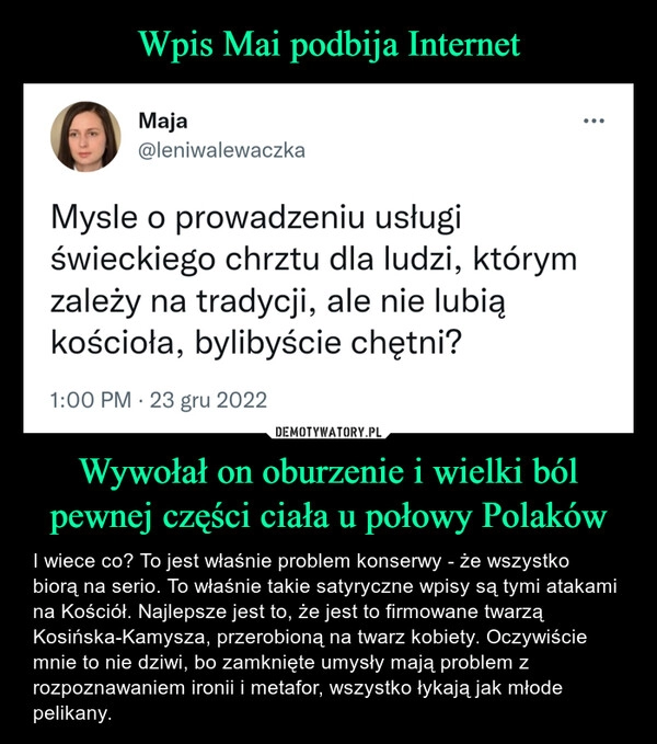 
    
Wpis Mai podbija Internet Wywołał on oburzenie i wielki ból pewnej części ciała u połowy Polaków 