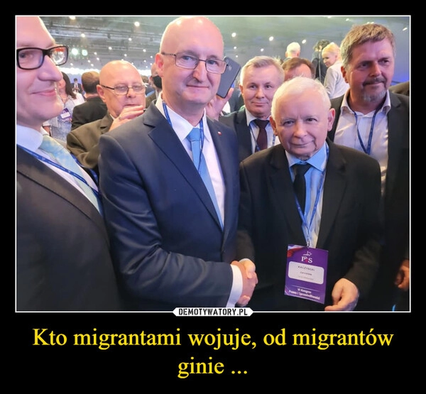 
    Kto migrantami wojuje, od migrantów ginie ...