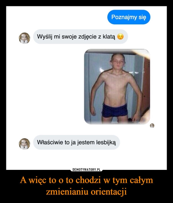 
    A więc to o to chodzi w tym całym zmienianiu orientacji