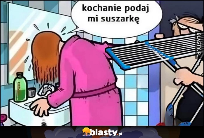 
    Kochanie podaj mi suszarkę podaje jej suszarkę do ubrań