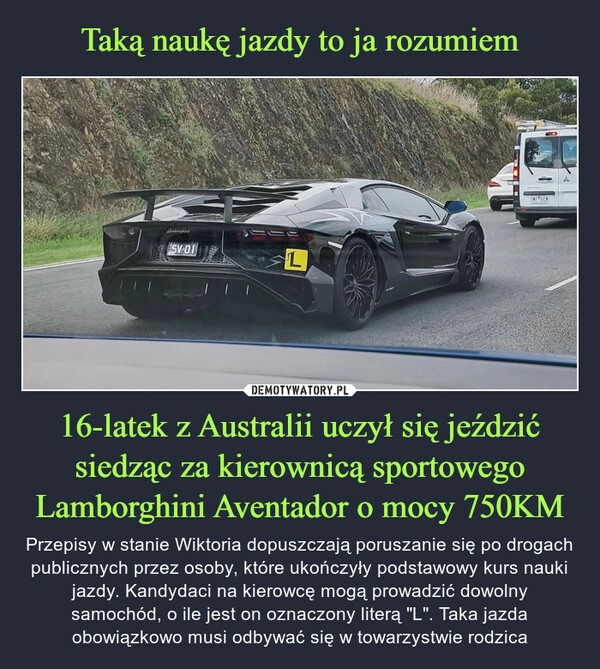 
    Taką naukę jazdy to ja rozumiem 16-latek z Australii uczył się jeździć siedząc za kierownicą sportowego Lamborghini Aventador o mocy 750KM