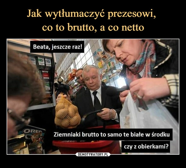 
    Jak wytłumaczyć prezesowi, 
co to brutto, a co netto