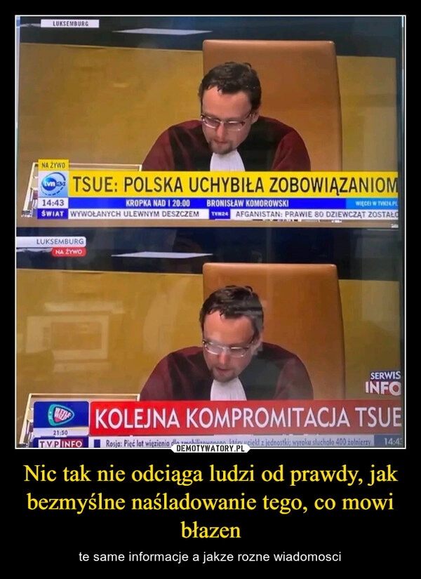 
    Nic tak nie odciąga ludzi od prawdy, jak bezmyślne naśladowanie tego, co mowi błazen