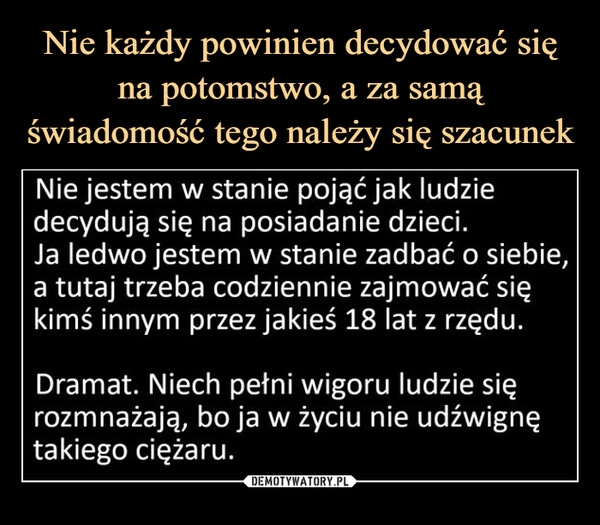 
    Nie każdy powinien decydować się na potomstwo, a za samą świadomość tego należy się szacunek 