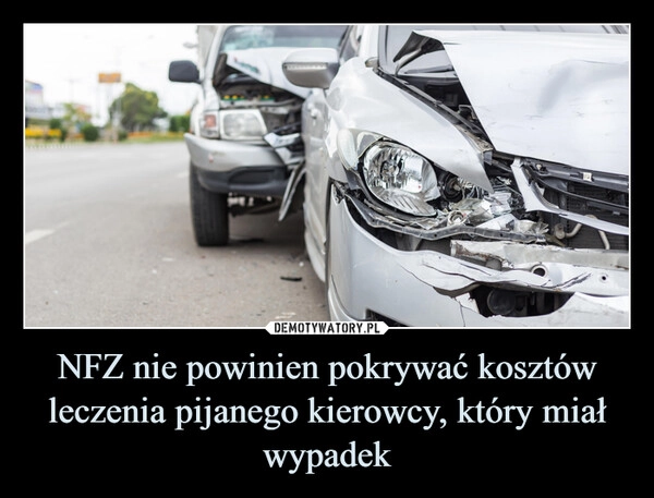 
    NFZ nie powinien pokrywać kosztów leczenia pijanego kierowcy, który miał wypadek