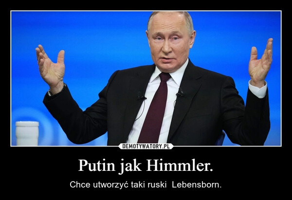 
    Putin jak Himmler.