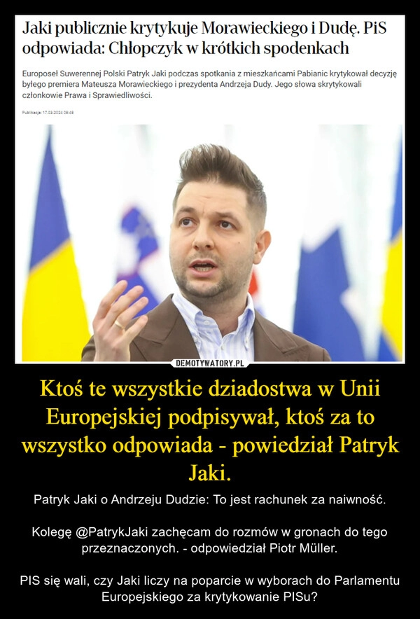 
    Ktoś te wszystkie dziadostwa w Unii Europejskiej podpisywał, ktoś za to wszystko odpowiada - powiedział Patryk Jaki.