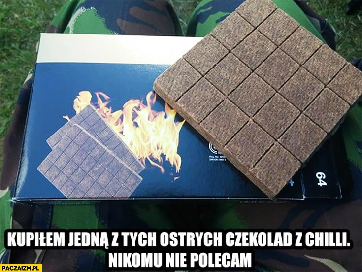 
    Kupiłem jedną z tych ostrych czekolad chilli nikomu nie polecam podpałka do grilla