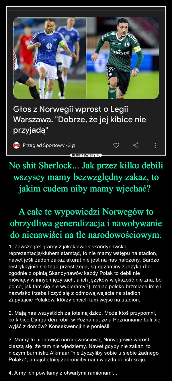 
    No shit Sherlock... Jak przez kilku debili wszyscy mamy bezwzględny zakaz, to jakim cudem niby mamy wjechać? 

A całe te wypowiedzi Norwegów to obrzydliwa generalizacja i nawoływanie do nienawiści na tle narodowościowym.