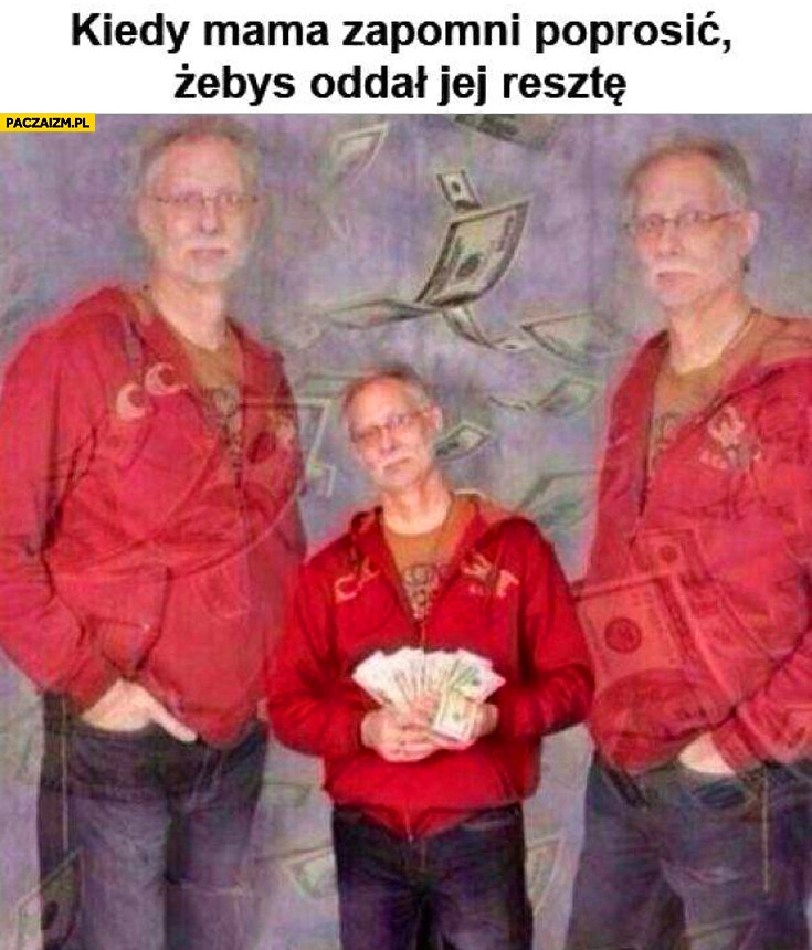 
    Kiedy mama zapomni poprosić żebyś oddał jej resztę