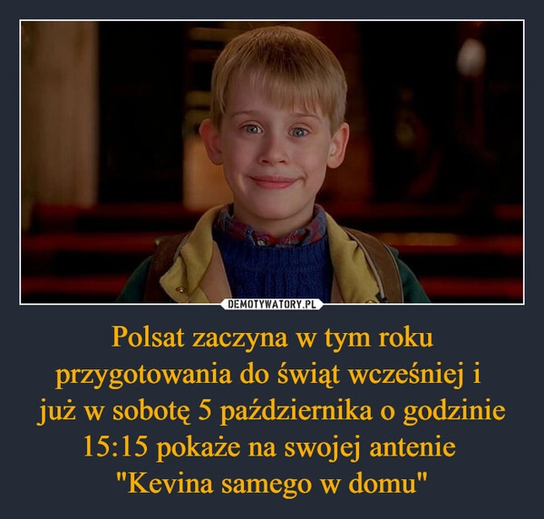 
    Polsat zaczyna w tym roku przygotowania do świąt wcześniej i 
już w sobotę 5 października o godzinie 15:15 pokaże na swojej antenie 
"Kevina samego w domu"