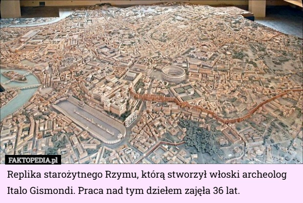 
    Replika starożytnego Rzymu, którą stworzył włoski archeolog Italo Gismondi...