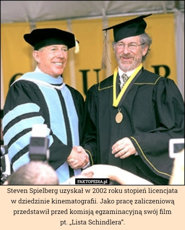 
    Steven Spielberg uzyskał w 2002 roku stopień licencjata w dziedzinie kinematografii.