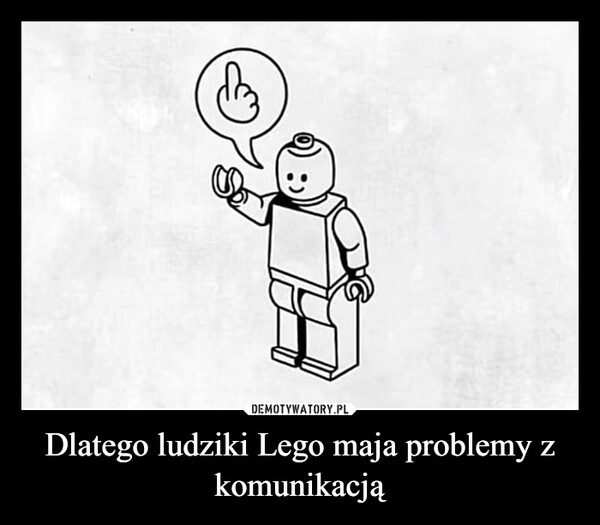 
    Dlatego ludziki Lego maja problemy z komunikacją