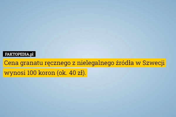 
    Cena granatu ręcznego z nielegalnego źródła w Szwecji wynosi 100 koron (ok.