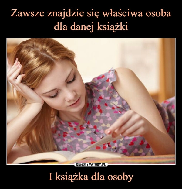 
    Zawsze znajdzie się właściwa osoba dla danej książki I książka dla osoby