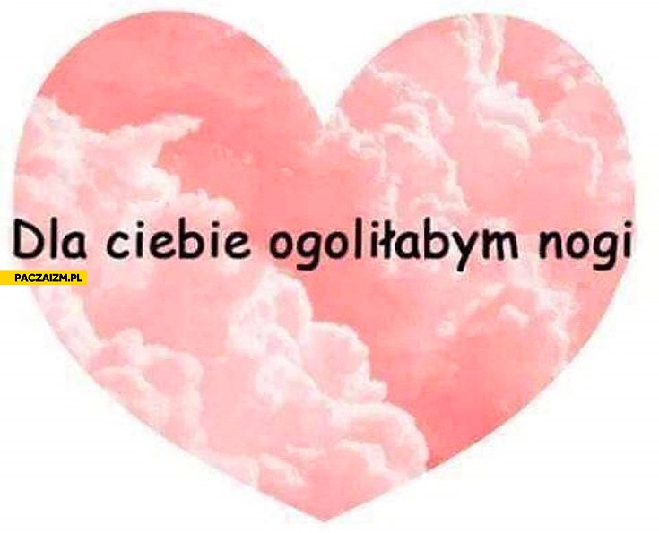 
    Dla Ciebie ogoliłabym nogi serduszko
