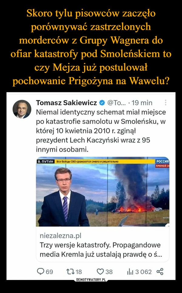 
    Skoro tylu pisowców zaczęło porównywać zastrzelonych morderców z Grupy Wagnera do ofiar katastrofy pod Smoleńskiem to czy Mejza już postulował pochowanie Prigożyna na Wawelu?