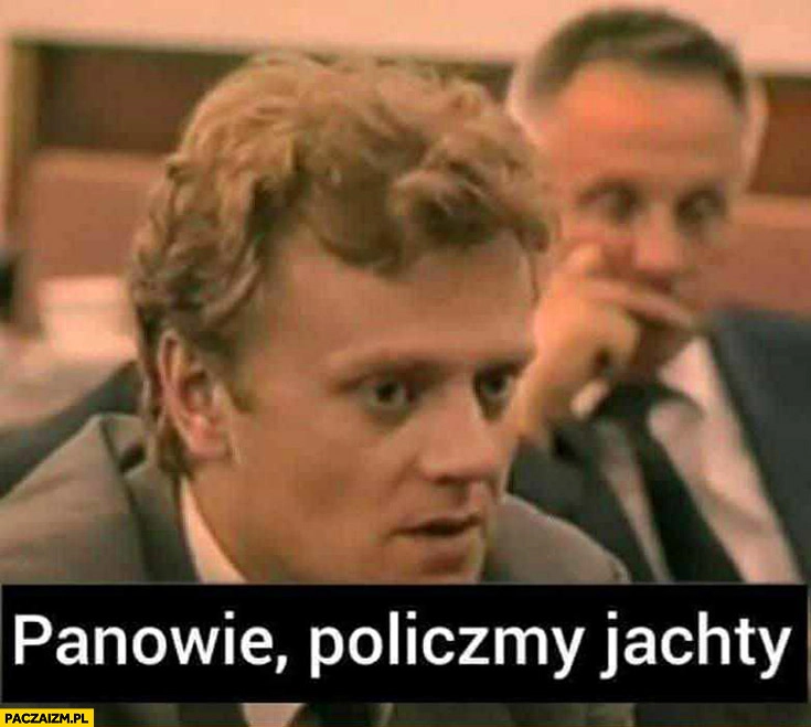 
    Młody Tusk panowie policzmy jachty nocna zmiana