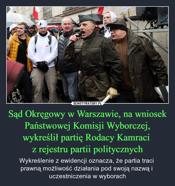 
    Sąd Okręgowy w Warszawie, na wniosek Państwowej Komisji Wyborczej, wykreślił partię Rodacy Kamraci 
z rejestru partii politycznych