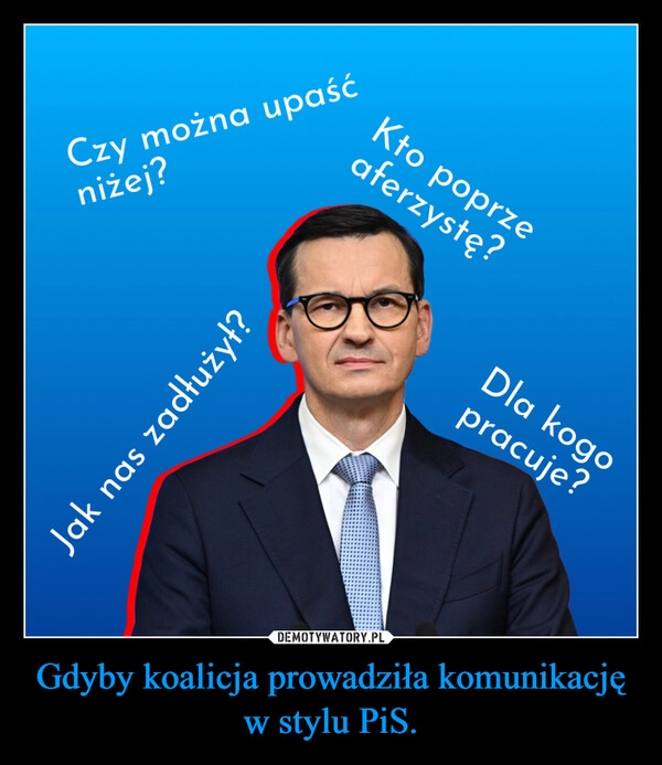 
    Gdyby koalicja prowadziła komunikację w stylu PiS.