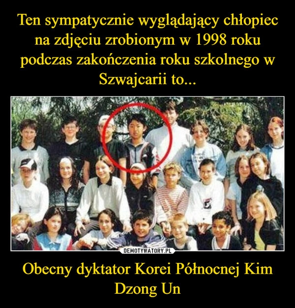 
    Ten sympatycznie wyglądający chłopiec na zdjęciu zrobionym w 1998 roku podczas zakończenia roku szkolnego w Szwajcarii to... Obecny dyktator Korei Północnej Kim Dzong Un