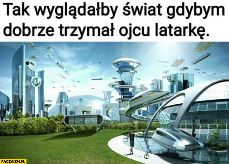 
    Tak wyglądałby świat gdybym dobrze trzymał ojcu latarkę