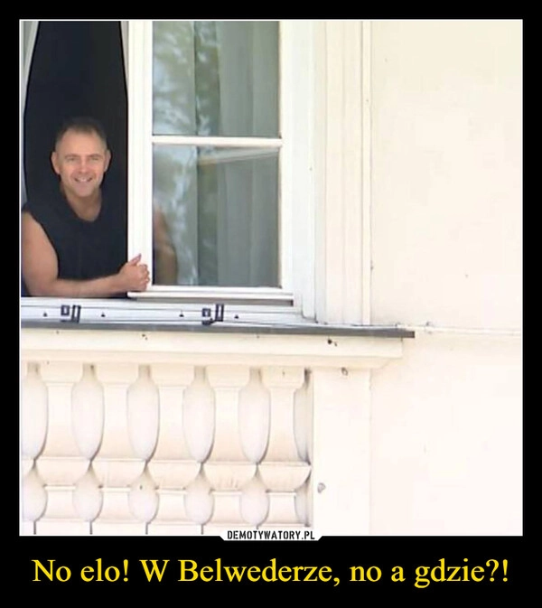 
    No elo! W Belwederze, no a gdzie?!