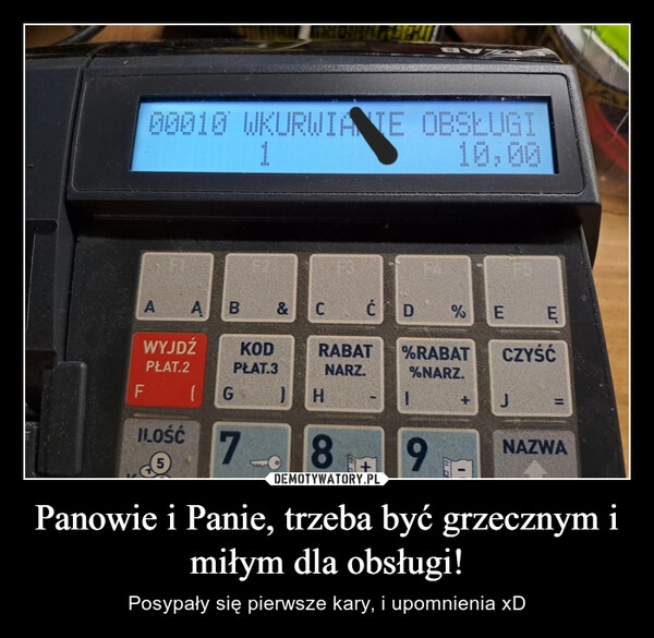 
    
Panowie i Panie, trzeba być grzecznym i miłym dla obsługi! 