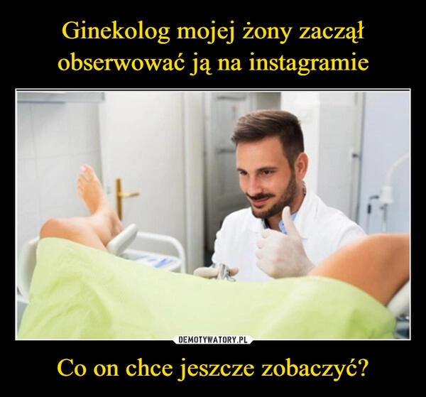 
    Ginekolog mojej żony zaczął obserwować ją na instagramie Co on chce jeszcze zobaczyć?