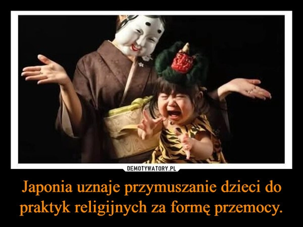 
    Japonia uznaje przymuszanie dzieci do praktyk religijnych za formę przemocy.