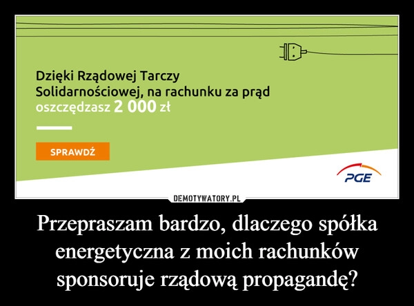 
    Przepraszam bardzo, dlaczego spółka energetyczna z moich rachunków sponsoruje rządową propagandę?