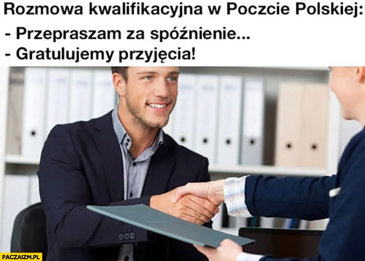 
    Rozmowa kwalifikacyjna w Poczcie Polskiej: przepraszam za spóźnienie, gratulujemy przyjęcia