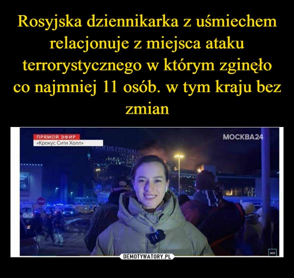 
    Rosyjska dziennikarka z uśmiechem relacjonuje z miejsca ataku terrorystycznego w którym zginęło co najmniej 11 osób. w tym kraju bez zmian