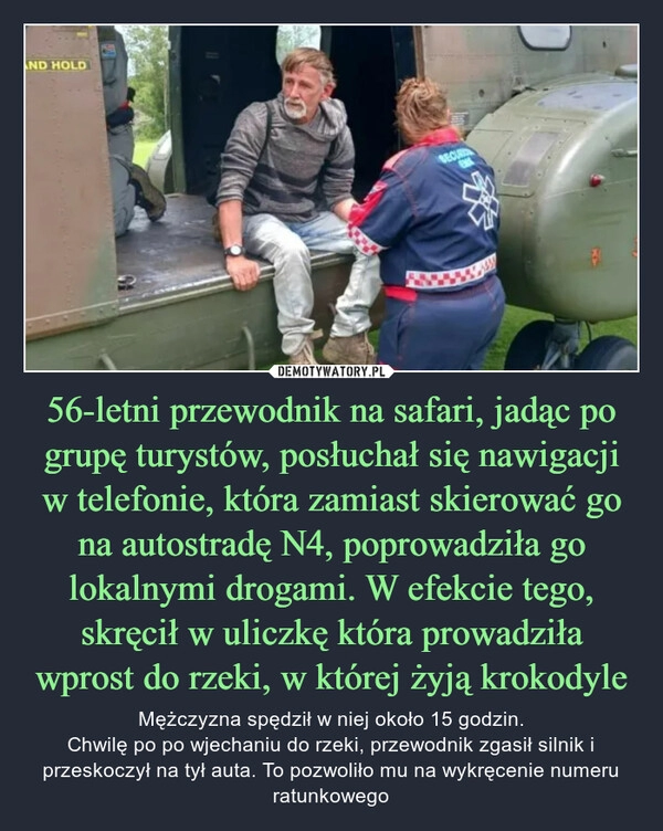 
    56-letni przewodnik na safari, jadąc po grupę turystów, posłuchał się nawigacji w telefonie, która zamiast skierować go na autostradę N4, poprowadziła go lokalnymi drogami. W efekcie tego, skręcił w uliczkę która prowadziła wprost do rzeki, w której żyją krokodyle