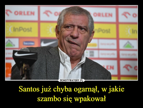 
    Santos już chyba ogarnął, w jakie szambo się wpakował