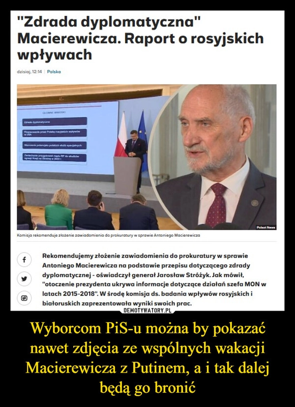 
    Wyborcom PiS-u można by pokazać nawet zdjęcia ze wspólnych wakacji Macierewicza z Putinem, a i tak dalej będą go bronić