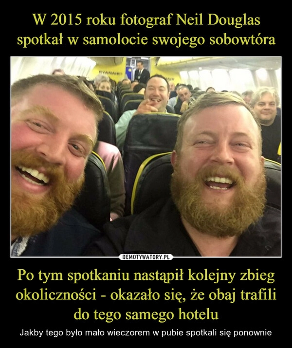 
    W 2015 roku fotograf Neil Douglas spotkał w samolocie swojego sobowtóra Po tym spotkaniu nastąpił kolejny zbieg okoliczności - okazało się, że obaj trafili do tego samego hotelu