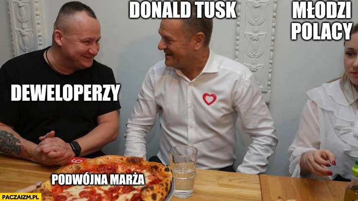 
    Donald Tusk deweloperzy podwójna marża pizza Jagodno