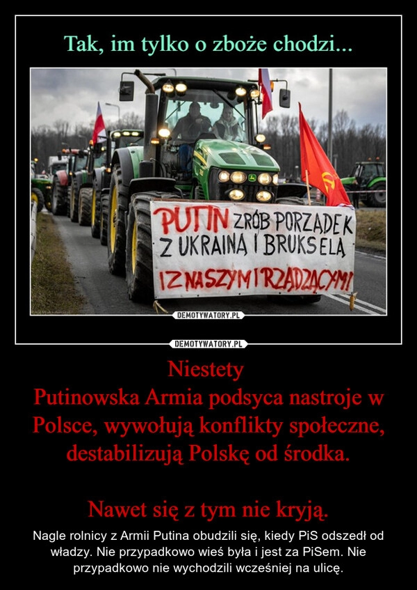 
    Niestety 
Putinowska Armia podsyca nastroje w Polsce, wywołują konflikty społeczne, destabilizują Polskę od środka.

Nawet się z tym nie kryją.