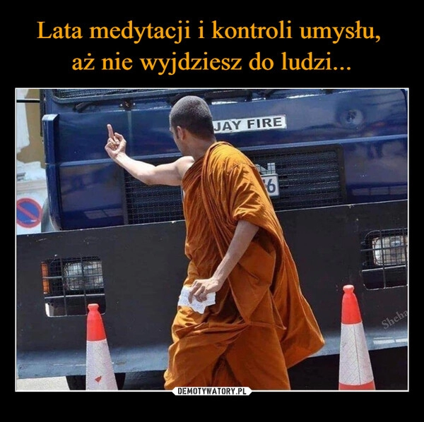 
    Lata medytacji i kontroli umysłu, 
aż nie wyjdziesz do ludzi...